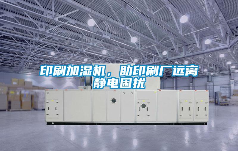 印刷加濕機，助印刷廠遠離靜電困擾