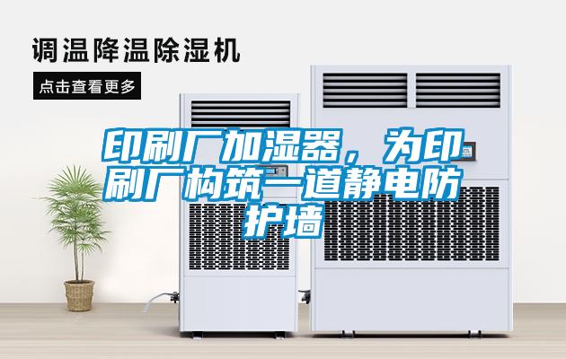 印刷廠加濕器，為印刷廠構(gòu)筑一道靜電防護(hù)墻