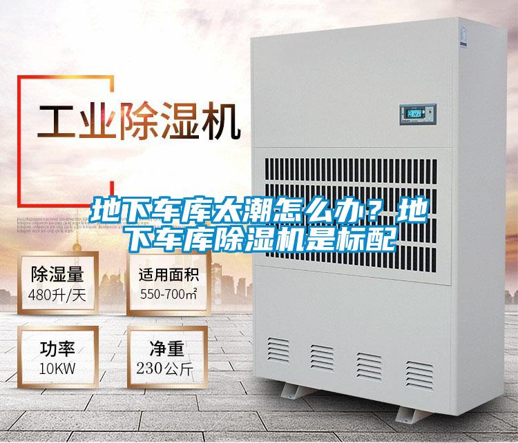 地下車庫(kù)太潮怎么辦？地下車庫(kù)除濕機(jī)是標(biāo)配