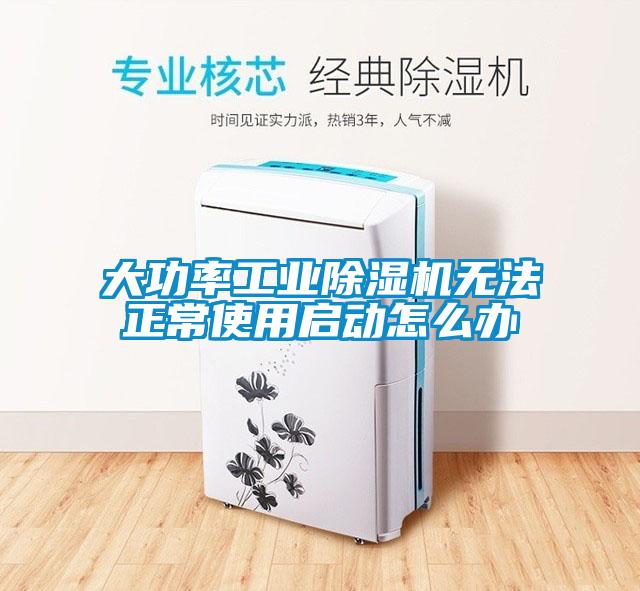 大功率工業除濕機無法正常使用啟動怎么辦