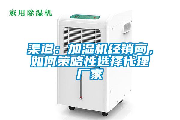 渠道:加濕機(jī)經(jīng)銷商,如何策略性選擇代理廠家