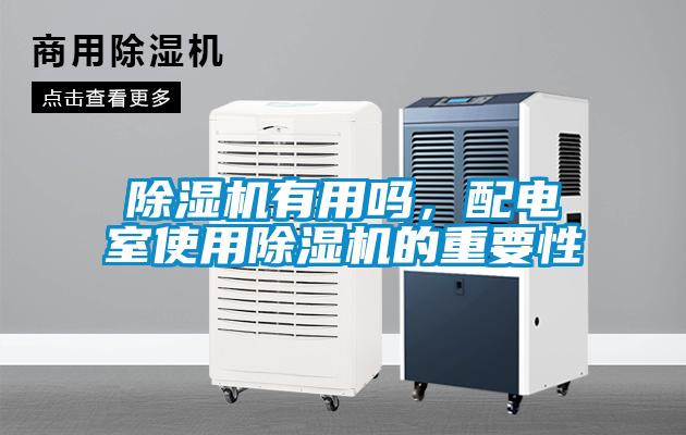 除濕機(jī)有用嗎，配電室使用除濕機(jī)的重要性