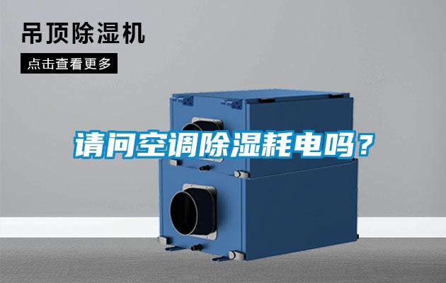 請(qǐng)問(wèn)空調(diào)除濕耗電嗎？
