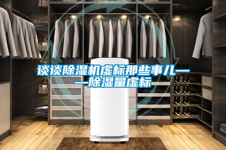 談?wù)劤凉駲C(jī)虛標(biāo)那些事兒——除濕量虛標(biāo)