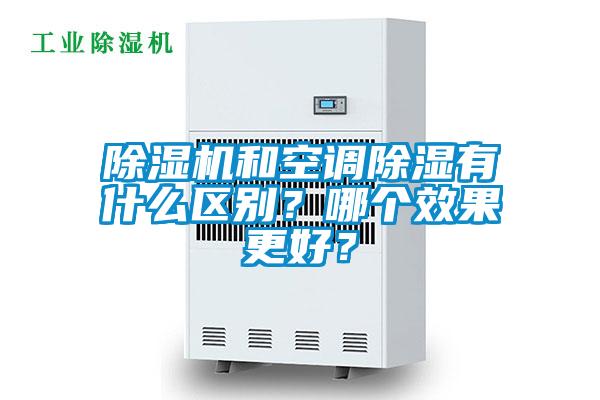 除濕機(jī)和空調(diào)除濕有什么區(qū)別？哪個效果更好？