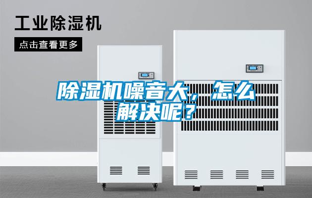 除濕機噪音大，怎么解決呢？