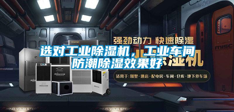 選對工業除濕機，工業車間防潮除濕效果好