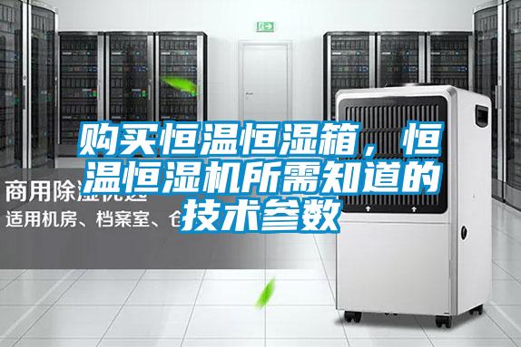 購買恒溫恒濕箱，恒溫恒濕機所需知道的技術參數