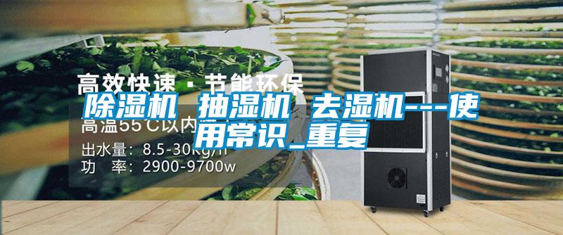 除濕機 抽濕機 去濕機---使用常識_重復(fù)