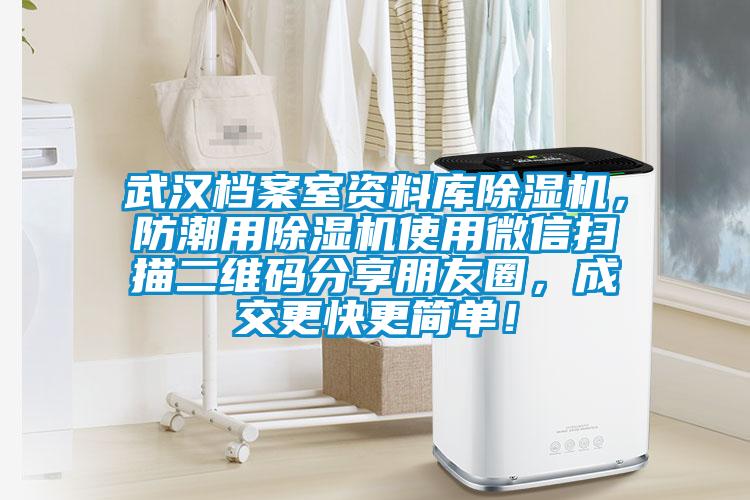 武漢檔案室資料庫(kù)除濕機(jī)，防潮用除濕機(jī)使用微信掃描二維碼分享朋友圈，成交更快更簡(jiǎn)單！