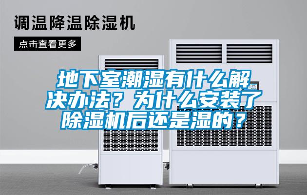 地下室潮濕有什么解決辦法？為什么安裝了除濕機(jī)后還是濕的？