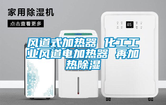 風道式加熱器 化工工業(yè)風道電加熱器 再加熱除濕