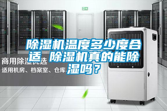 除濕機(jī)溫度多少度合適 除濕機(jī)真的能除濕嗎？