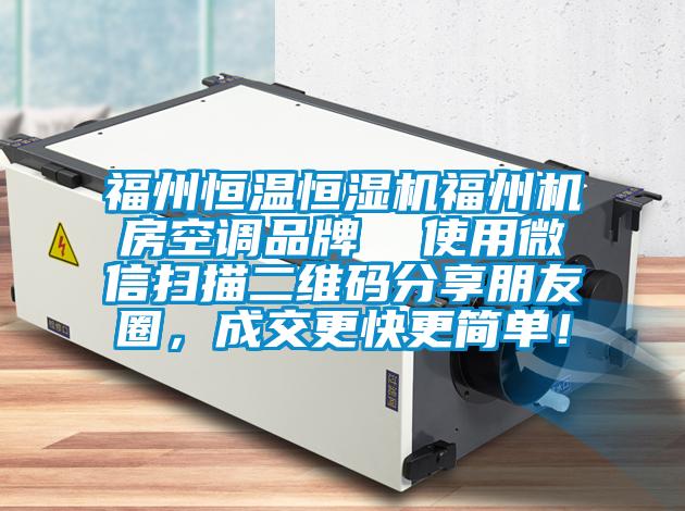 福州恒溫恒濕機福州機房空調品牌  使用微信掃描二維碼分享朋友圈，成交更快更簡單！
