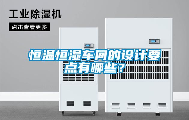 恒溫恒濕車間的設計要點有哪些？