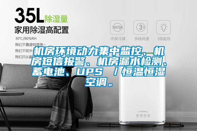 機(jī)房環(huán)境動力集中監(jiān)控、機(jī)房短信報警、機(jī)房漏水檢測、蓄電池、UPS ／恒溫恒濕空調(diào)。