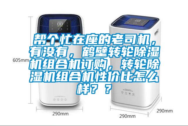 幫個忙在座的老司機，有沒有，鶴壁轉輪除濕機組合機訂購，轉輪除濕機組合機性價比怎么樣？？