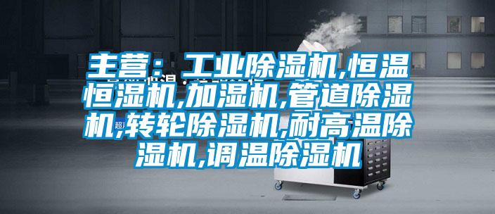 主營:工業除濕機,恒溫恒濕機,加濕機,管道除濕機,轉輪除濕機,耐高溫除濕機,調溫除濕機