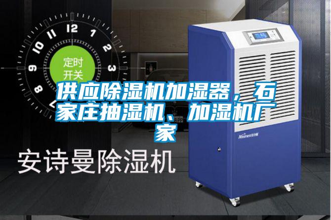 供應除濕機加濕器，石家莊抽濕機、加濕機廠家