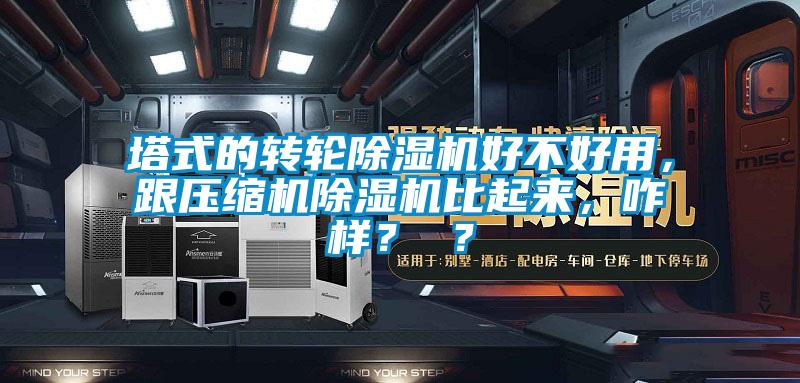 塔式的轉(zhuǎn)輪除濕機(jī)好不好用，跟壓縮機(jī)除濕機(jī)比起來，咋樣？ ？