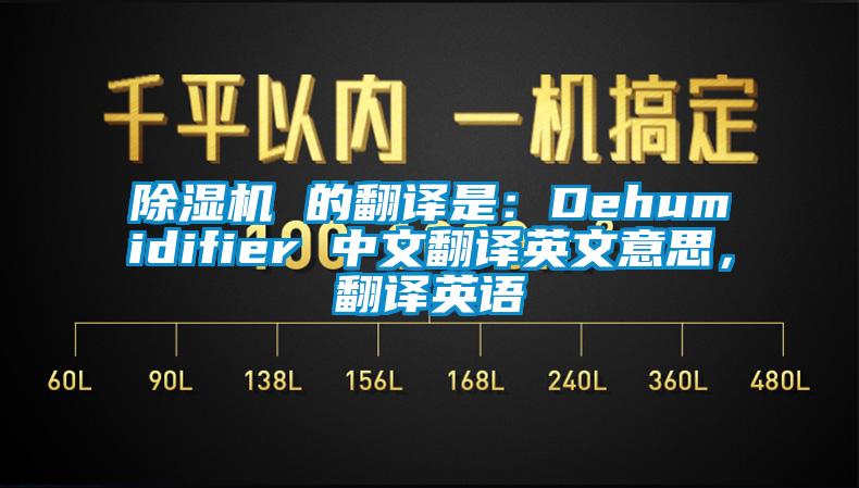 除濕機 的翻譯是：Dehumidifier 中文翻譯英文意思，翻譯英語