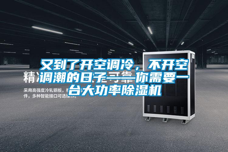 又到了開空調冷，不開空調潮的日子——你需要一臺大功率除濕機