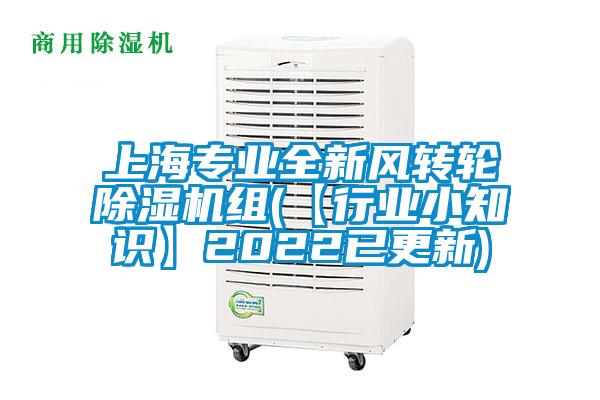 上海專業(yè)全新風轉輪除濕機組(【行業(yè)小知識】2022已更新)
