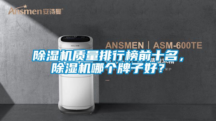 除濕機(jī)質(zhì)量排行榜前十名，除濕機(jī)哪個(gè)牌子好？