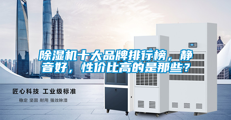 除濕機(jī)十大品牌排行榜，靜音好，性價比高的是那些？