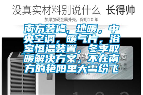 南方裝修, 地暖，中央空調(diào)，暖氣片，浴室恒溫裝置，冬季取暖解決方案，不在南方的艷陽里大雪紛飛