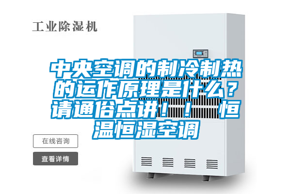 中央空調的制冷制熱的運作原理是什么?請通俗點講!! 恒溫恒濕空調