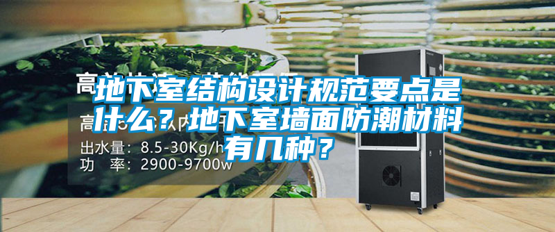 地下室結(jié)構(gòu)設(shè)計(jì)規(guī)范要點(diǎn)是什么？地下室墻面防潮材料有幾種？