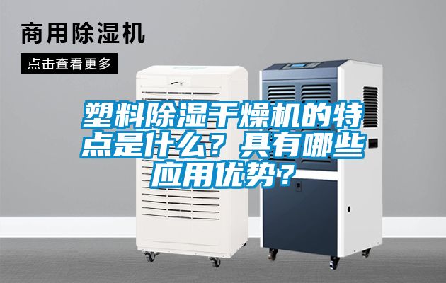 塑料除濕干燥機的特點是什么？具有哪些應用優勢？