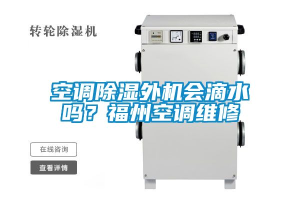 空調除濕外機會滴水嗎?福州空調維修