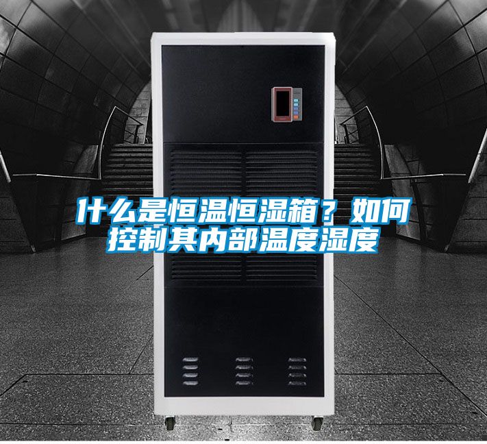 什么是恒溫恒濕箱？如何控制其內部溫度濕度