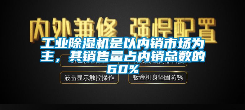 工業除濕機是以內銷市場為主，其銷售量占內銷總數的60%