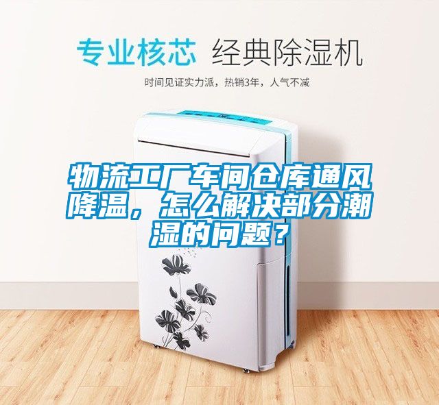 物流工廠車間倉庫通風(fēng)降溫，怎么解決部分潮濕的問題？