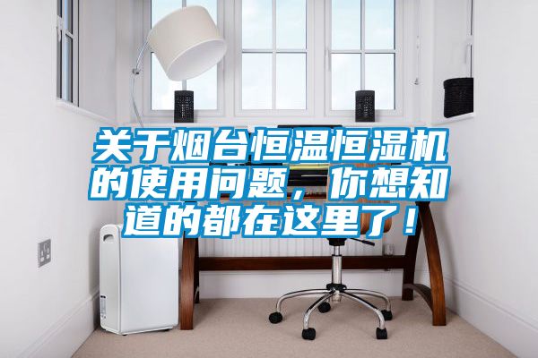 關于煙臺恒溫恒濕機的使用問題，你想知道的都在這里了！